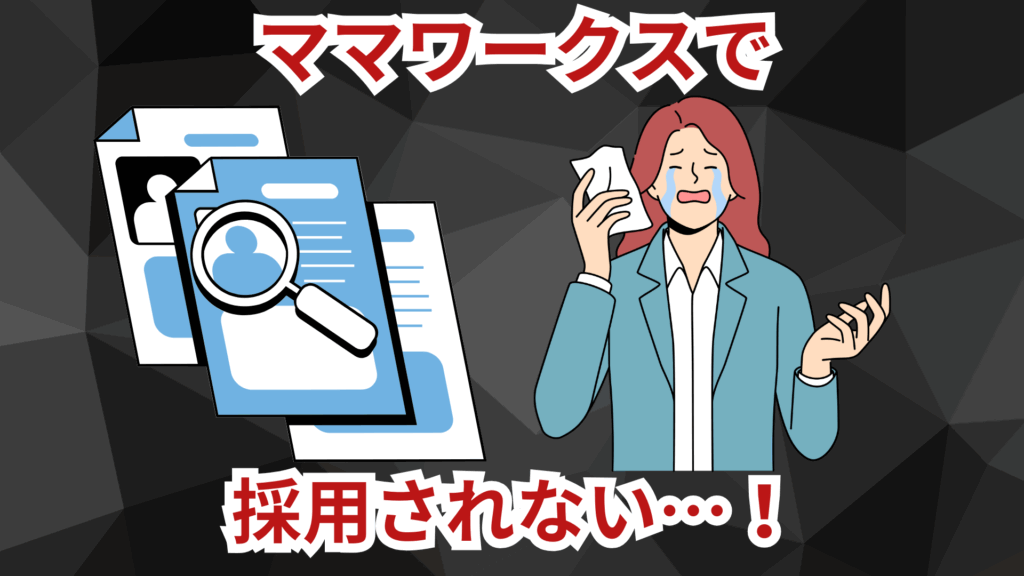 ママワークスで採用されない…！